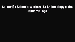 (PDF Download) Sebastião Salgado: Workers: An Archaeology of the Industrial Age Read Online