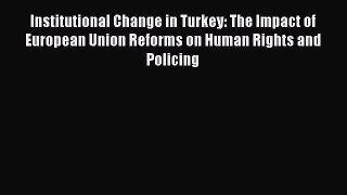 Institutional Change in Turkey: The Impact of European Union Reforms on Human Rights and Policing