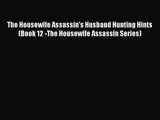 [PDF Download] The Housewife Assassin's Husband Hunting Hints (Book 12 -The Housewife Assassin