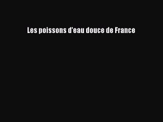 [PDF Download] Les poissons d'eau douce de France [Download] Full Ebook
