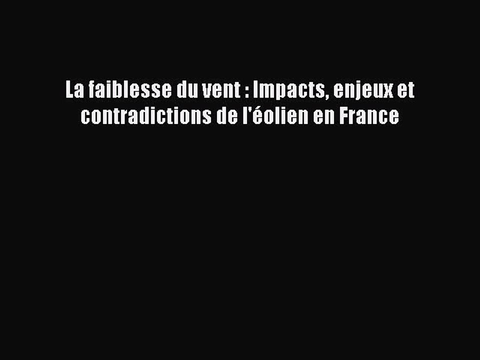 [PDF Download] La faiblesse du vent : Impacts enjeux et contradictions de l'éolien en France