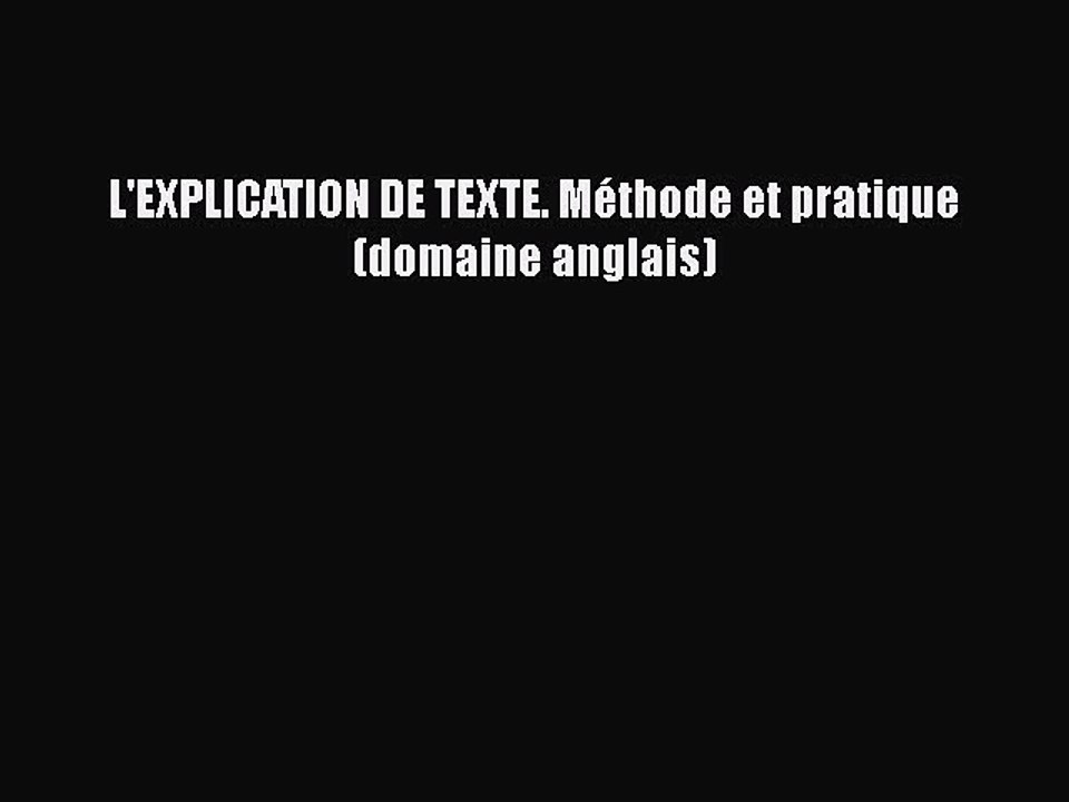 [PDF Télécharger] L'EXPLICATION DE TEXTE. Méthode et pratique (domaine anglais) [Télécharger]