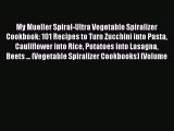 (PDF Download) My Mueller Spiral-Ultra Vegetable Spiralizer Cookbook: 101 Recipes to Turn Zucchini