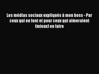[PDF Download] Les médias sociaux expliqués à mon boss - Par ceux qui en font et pour ceux
