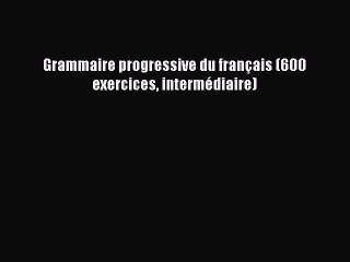 [PDF Télécharger] Grammaire progressive du français (600 exercices intermédiaire) [PDF] en