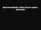 [PDF Download] My Kitchen Alphabet : Edition français-anglais-néerlandais [PDF] Online