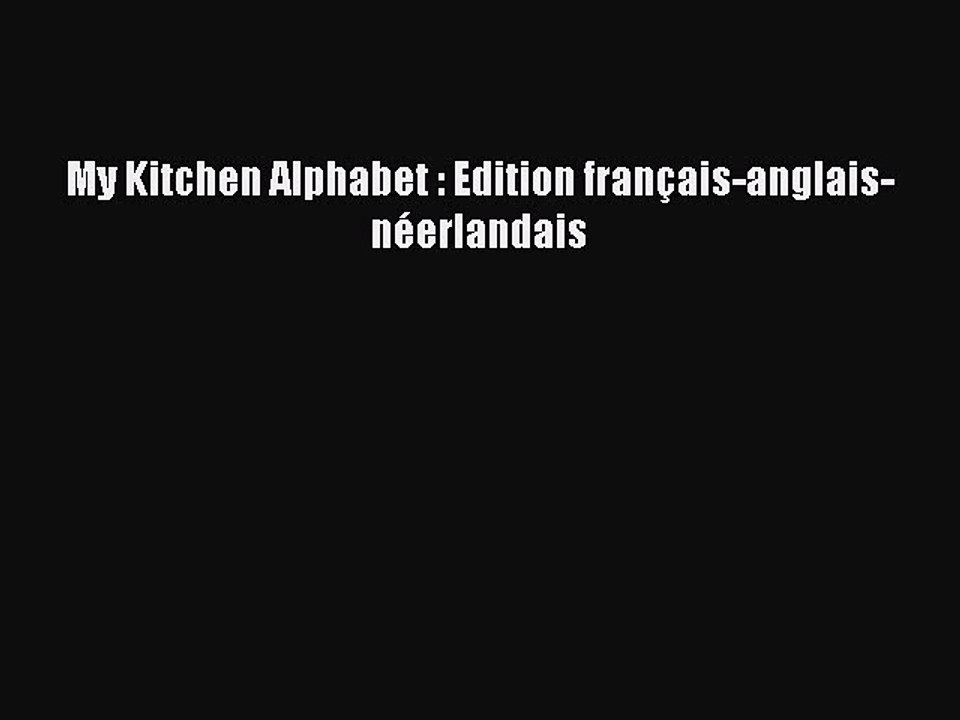 [PDF Download] My Kitchen Alphabet : Edition français-anglais-néerlandais [PDF] Online