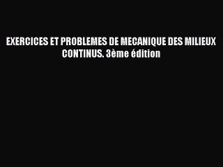 [PDF Télécharger] EXERCICES ET PROBLEMES DE MECANIQUE DES MILIEUX CONTINUS. 3ème édition [lire]