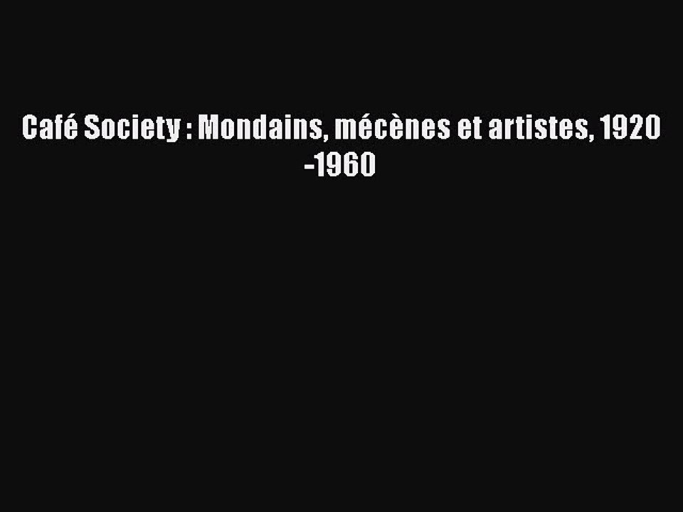 [PDF Télécharger] Café Society : Mondains mécènes et artistes 1920-1960 [Télécharger] en ligne