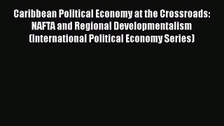 Caribbean Political Economy at the Crossroads: NAFTA and Regional Developmentalism (International
