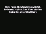 Flavor Flours: A New Way to Bake with Teff Buckwheat Sorghum Other Whole & Ancient Grains Nuts