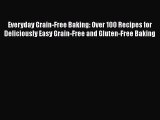 Everyday Grain-Free Baking: Over 100 Recipes for Deliciously Easy Grain-Free and Gluten-Free