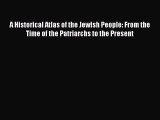 [PDF Download] A Historical Atlas of the Jewish People: From the Time of the Patriarchs to