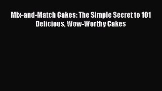 Mix-and-Match Cakes: The Simple Secret to 101 Delicious Wow-Worthy Cakes  Read Online Book