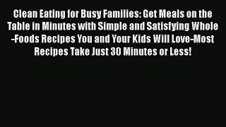 Clean Eating for Busy Families: Get Meals on the Table in Minutes with Simple and Satisfying