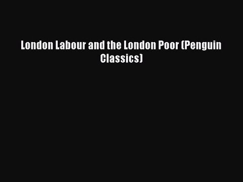 [PDF Download] London Labour and the London Poor (Penguin Classics) [PDF] Online