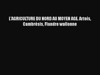 [PDF Download] L'AGRICULTURE DU NORD AU MOYEN AGE. Artois Cambrésis Flandre wallonne [PDF]