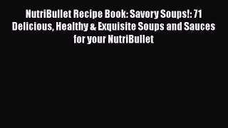 NutriBullet Recipe Book: Savory Soups!: 71 Delicious Healthy & Exquisite Soups and Sauces for