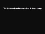 [PDF Download] The Sisters of the Northern Star (A Short Story) [Download] Full Ebook