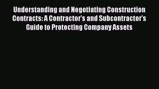 Understanding and Negotiating Construction Contracts: A Contractor's and Subcontractor's Guide