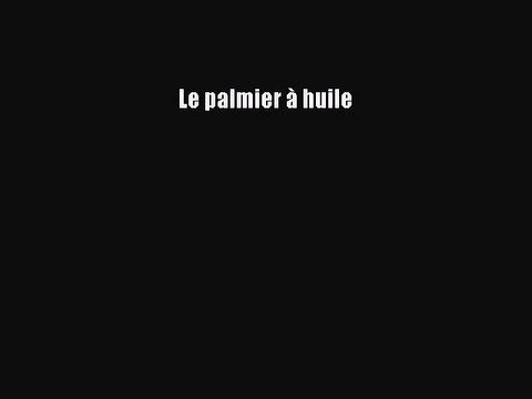 [PDF Download] Le palmier à huile [Read] Online
