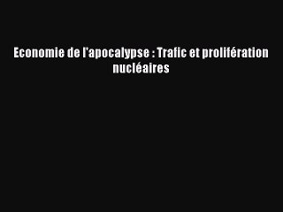 [PDF Download] Economie de l'apocalypse : Trafic et prolifération nucléaires [PDF] Online