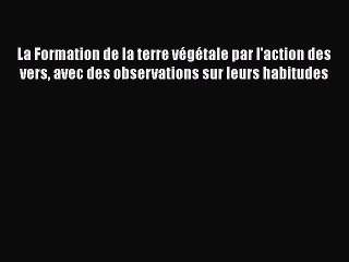 [PDF Download] La Formation de la terre végétale par l'action des vers avec des observations