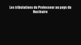 [PDF Download] Les tribulations du Professeur au pays du Nucléaire [Read] Online