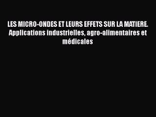 [PDF Download] LES MICRO-ONDES ET LEURS EFFETS SUR LA MATIERE. Applications industrielles agro-alimentaires