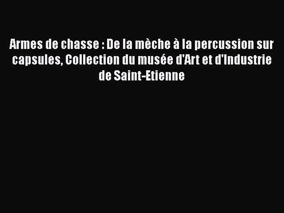 [PDF Download] Armes de chasse : De la mèche à la percussion sur capsules Collection du musée