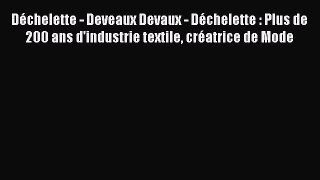 [PDF Download] Déchelette - Deveaux Devaux - Déchelette : Plus de 200 ans d'industrie textile