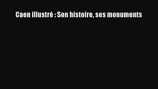 [PDF Download] Caen illustré : Son histoire ses monuments [PDF] Online