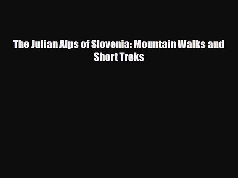[PDF Download] The Julian Alps of Slovenia: Mountain Walks and Short Treks [PDF] Online