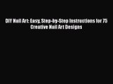DIY Nail Art: Easy Step-by-Step Instructions for 75 Creative Nail Art Designs Read Online PDF