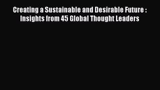 Creating a Sustainable and Desirable Future : Insights from 45 Global Thought Leaders  Free