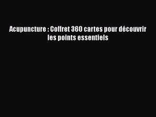 [PDF Télécharger] Acupuncture : Coffret 360 cartes pour découvrir les points essentiels [PDF]