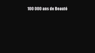 [PDF Télécharger] 100 000 ans de Beauté [PDF] en ligne