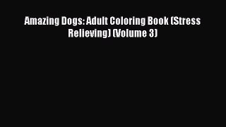 Amazing Dogs: Adult Coloring Book (Stress Relieving) (Volume 3)  PDF Download