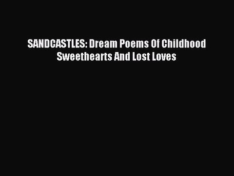 (PDF Download) SANDCASTLES: Dream Poems Of Childhood Sweethearts And Lost Loves Download