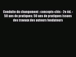 [PDF Download] Conduite du changement : concepts-clés - 2e éd. - 50 ans de pratiques: 50 ans