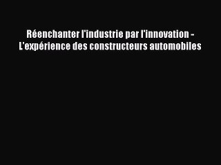 [PDF Download] Réenchanter l'industrie par l'innovation - L'expérience des constructeurs automobiles