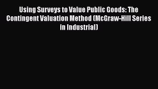 Using Surveys to Value Public Goods: The Contingent Valuation Method (McGraw-Hill Series in