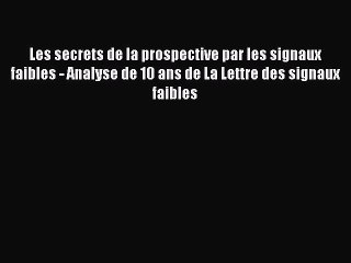 [PDF Download] Les secrets de la prospective par les signaux faibles - Analyse de 10 ans de