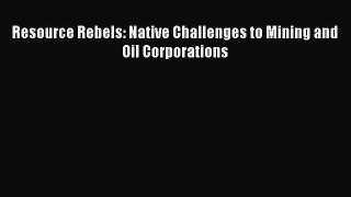 Resource Rebels: Native Challenges to Mining and Oil Corporations  Free Books