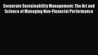 Corporate Sustainability Management: The Art and Science of Managing Non-Financial Performance