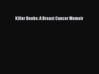 (PDF Download) Killer Boobs: A Breast Cancer Memoir Read Online