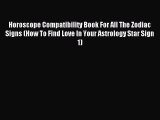 (PDF Download) Horoscope Compatibility Book For All The Zodiac Signs (How To Find Love In Your