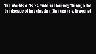 (PDF Download) The Worlds of Tsr: A Pictorial Journey Through the Landscape of Imagination