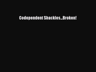 (PDF Download) Codependent Shackles...Broken! Download