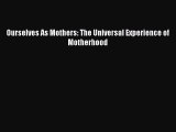 Ourselves As Mothers: The Universal Experience of Motherhood  PDF Download